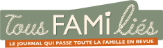 Tous FAMiliés - Le journal qui passe la famille en revue