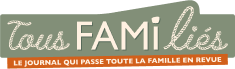 Tous FAMiliés - Le journal qui passe la famille en revue